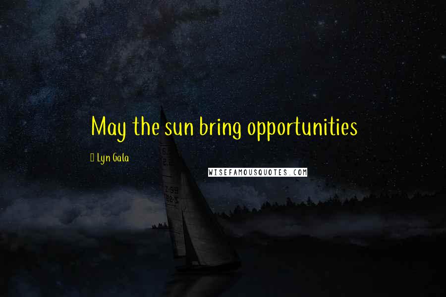 Lyn Gala Quotes: May the sun bring opportunities