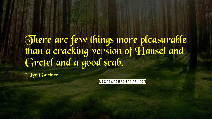 Lyn Gardner Quotes: There are few things more pleasurable than a cracking version of Hansel and Gretel and a good scab.