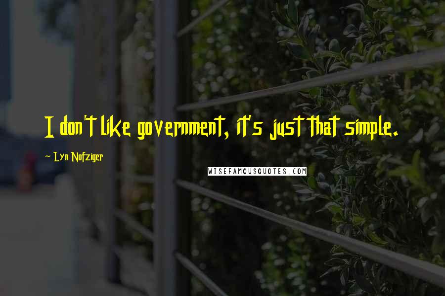 Lyn Nofziger Quotes: I don't like government, it's just that simple.
