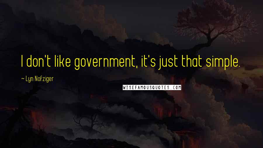 Lyn Nofziger Quotes: I don't like government, it's just that simple.