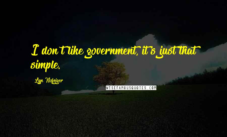 Lyn Nofziger Quotes: I don't like government, it's just that simple.