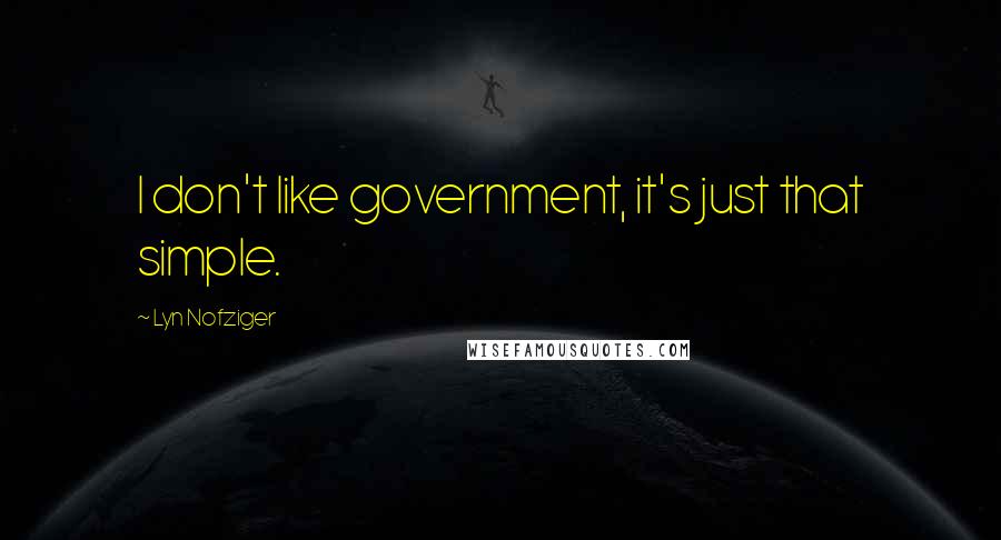 Lyn Nofziger Quotes: I don't like government, it's just that simple.