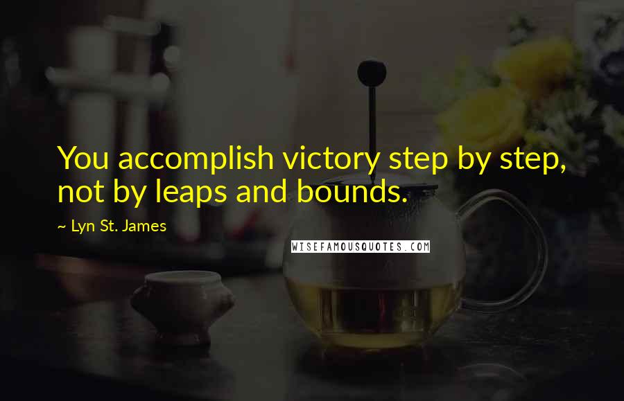 Lyn St. James Quotes: You accomplish victory step by step, not by leaps and bounds.