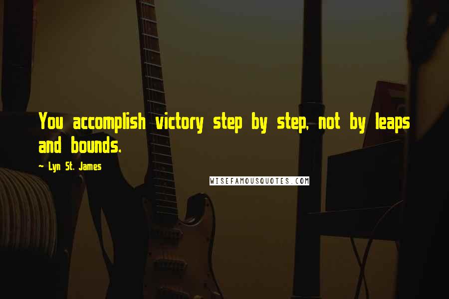 Lyn St. James Quotes: You accomplish victory step by step, not by leaps and bounds.