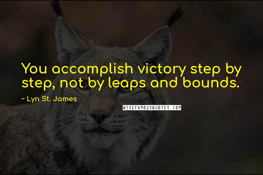 Lyn St. James Quotes: You accomplish victory step by step, not by leaps and bounds.