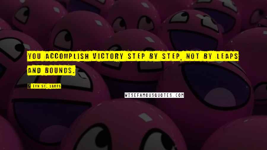Lyn St. James Quotes: You accomplish victory step by step, not by leaps and bounds.