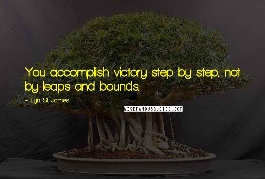 Lyn St. James Quotes: You accomplish victory step by step, not by leaps and bounds.