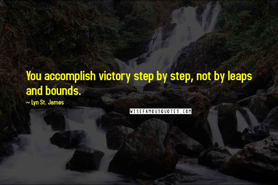 Lyn St. James Quotes: You accomplish victory step by step, not by leaps and bounds.