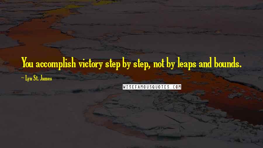 Lyn St. James Quotes: You accomplish victory step by step, not by leaps and bounds.