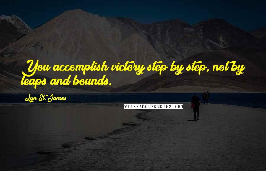 Lyn St. James Quotes: You accomplish victory step by step, not by leaps and bounds.