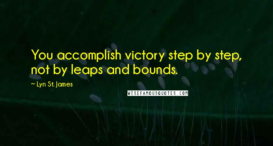 Lyn St. James Quotes: You accomplish victory step by step, not by leaps and bounds.