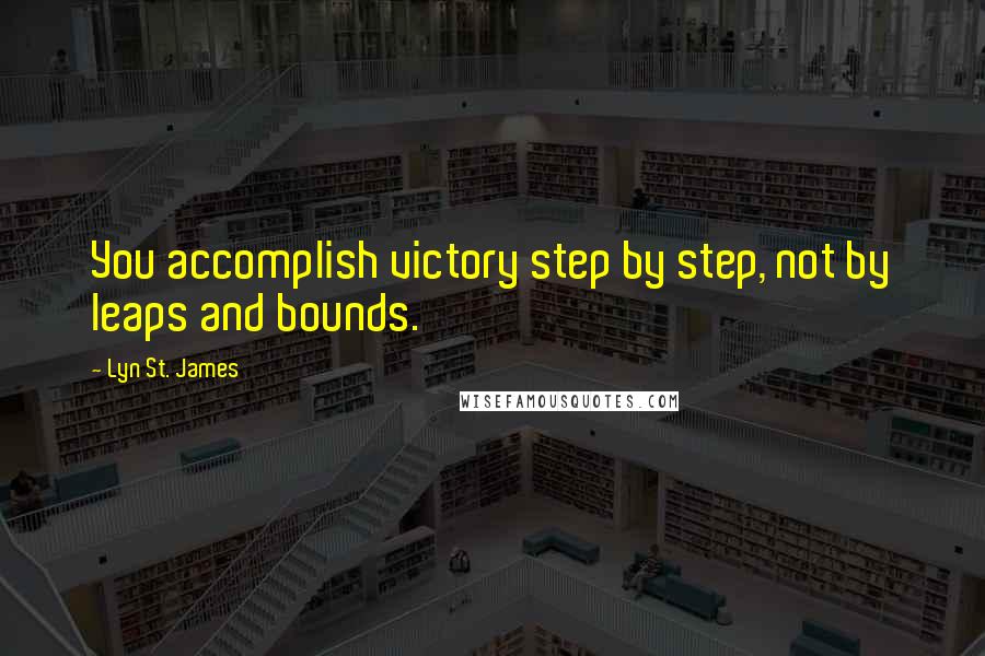 Lyn St. James Quotes: You accomplish victory step by step, not by leaps and bounds.