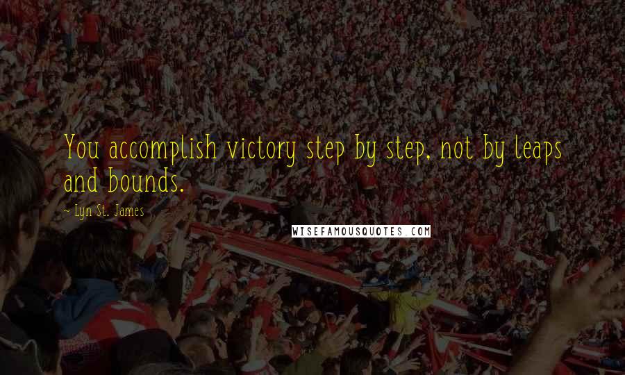 Lyn St. James Quotes: You accomplish victory step by step, not by leaps and bounds.