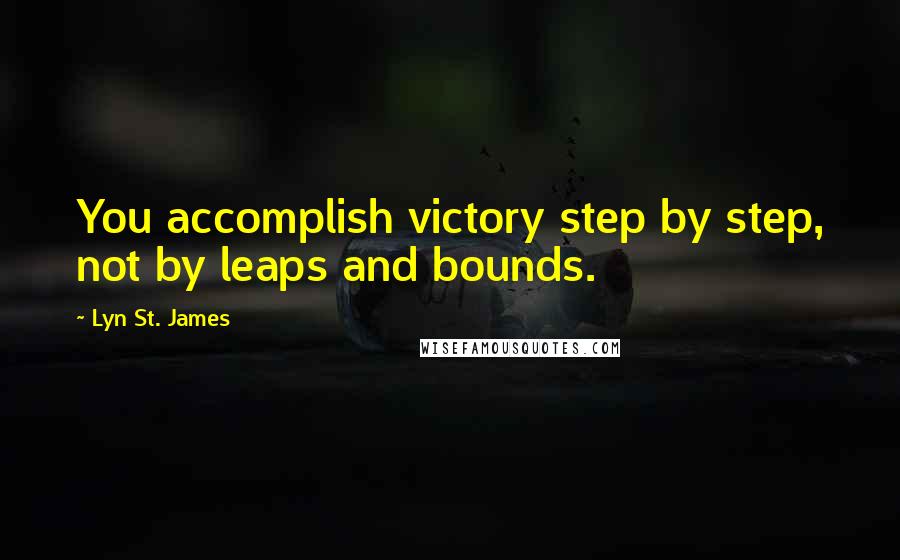 Lyn St. James Quotes: You accomplish victory step by step, not by leaps and bounds.