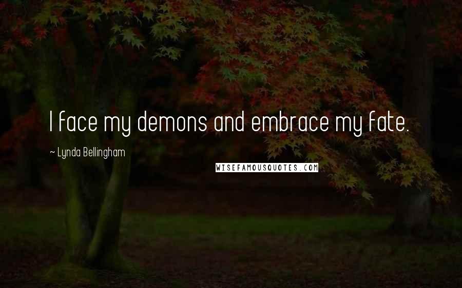 Lynda Bellingham Quotes: I face my demons and embrace my fate.