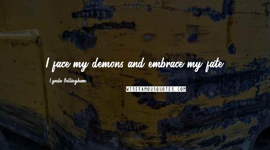 Lynda Bellingham Quotes: I face my demons and embrace my fate.
