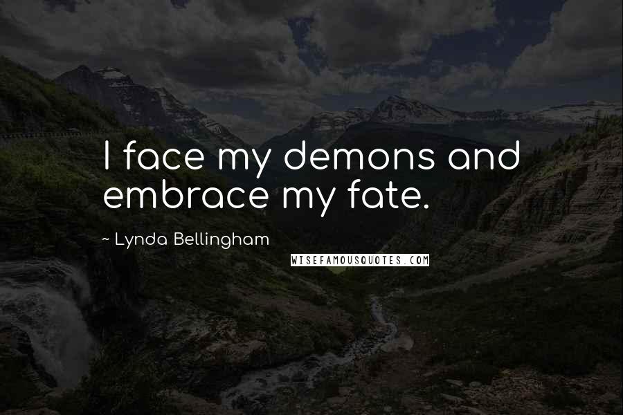 Lynda Bellingham Quotes: I face my demons and embrace my fate.