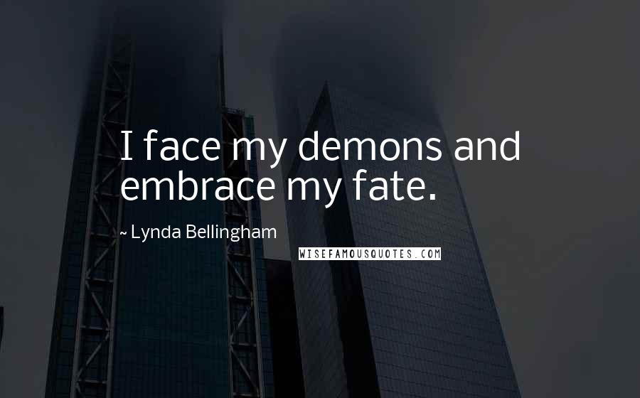 Lynda Bellingham Quotes: I face my demons and embrace my fate.