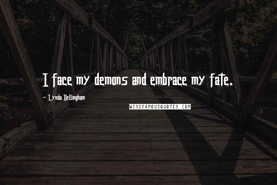 Lynda Bellingham Quotes: I face my demons and embrace my fate.