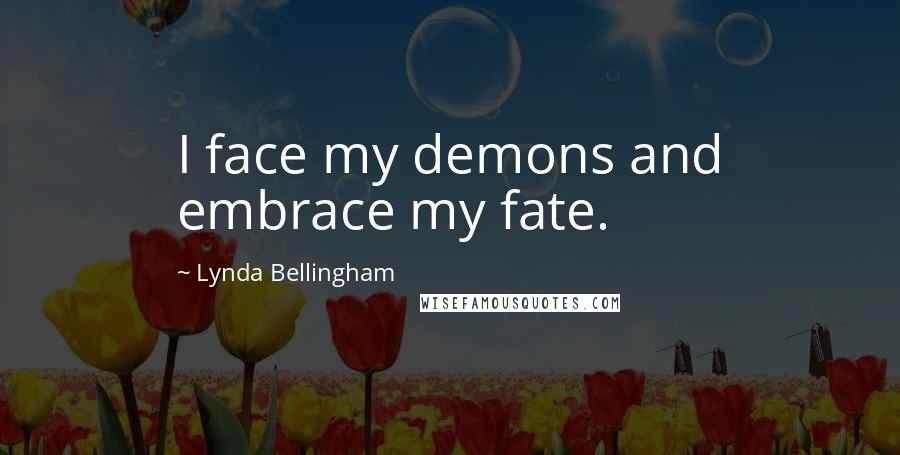 Lynda Bellingham Quotes: I face my demons and embrace my fate.