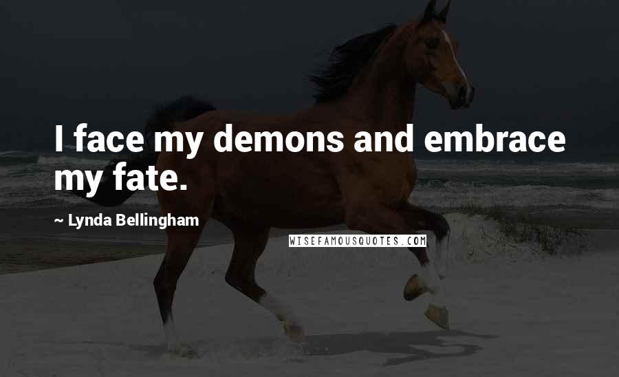 Lynda Bellingham Quotes: I face my demons and embrace my fate.