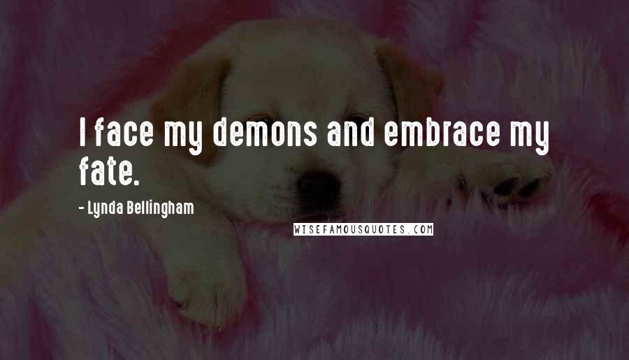 Lynda Bellingham Quotes: I face my demons and embrace my fate.