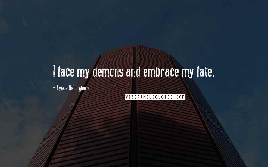 Lynda Bellingham Quotes: I face my demons and embrace my fate.