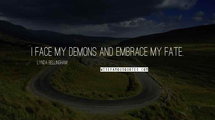 Lynda Bellingham Quotes: I face my demons and embrace my fate.