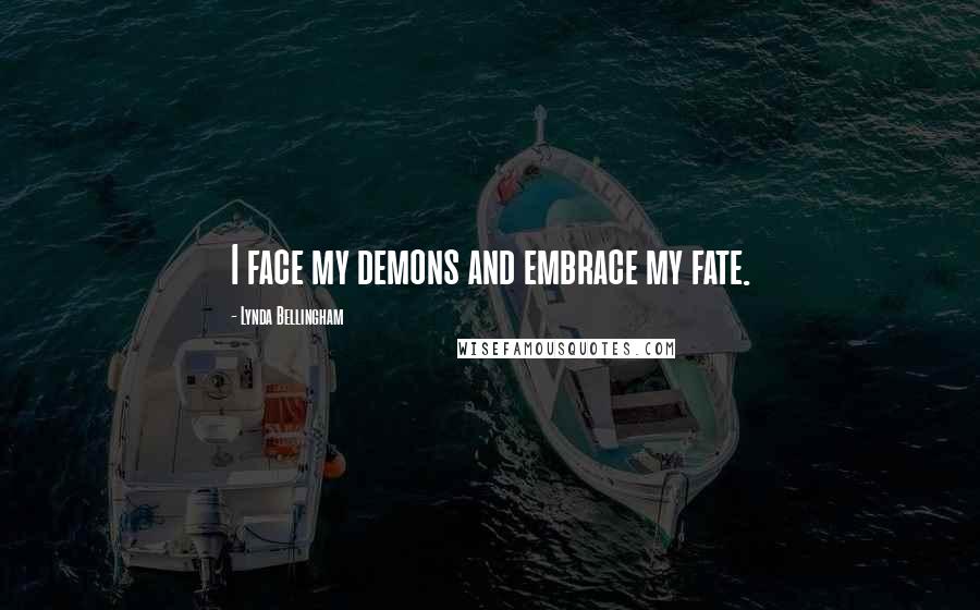 Lynda Bellingham Quotes: I face my demons and embrace my fate.