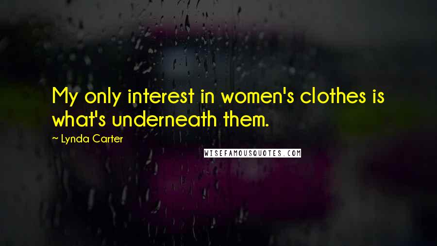 Lynda Carter Quotes: My only interest in women's clothes is what's underneath them.