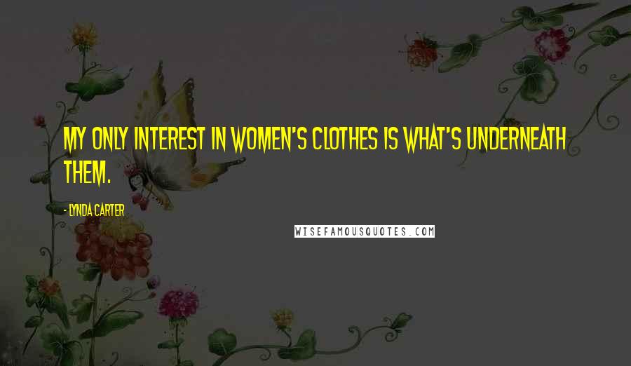 Lynda Carter Quotes: My only interest in women's clothes is what's underneath them.