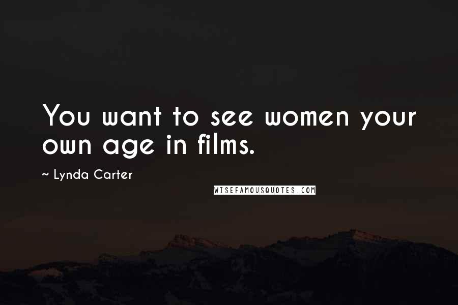 Lynda Carter Quotes: You want to see women your own age in films.