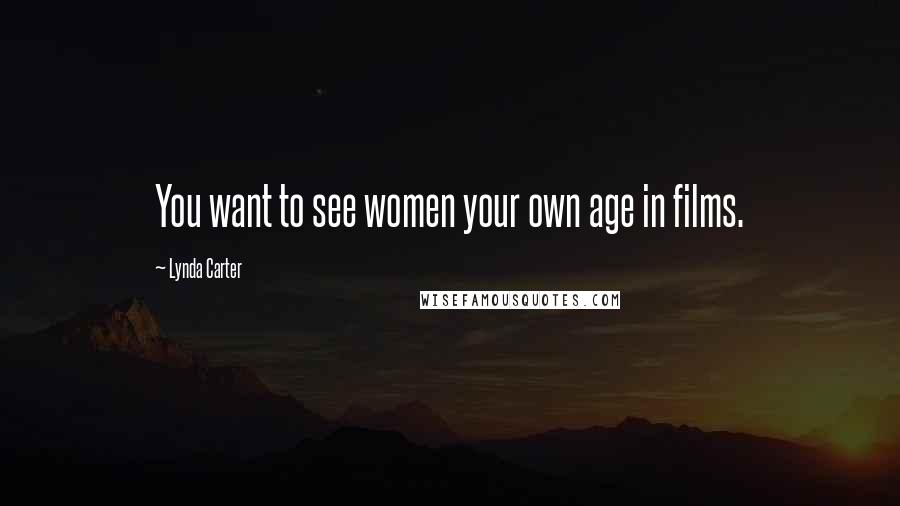 Lynda Carter Quotes: You want to see women your own age in films.