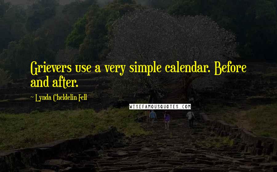 Lynda Cheldelin Fell Quotes: Grievers use a very simple calendar. Before and after.