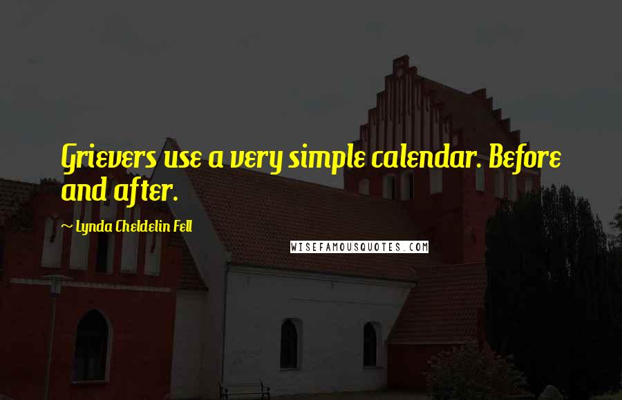 Lynda Cheldelin Fell Quotes: Grievers use a very simple calendar. Before and after.