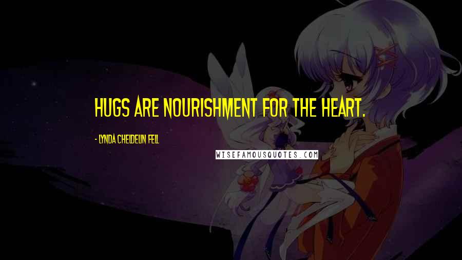 Lynda Cheldelin Fell Quotes: Hugs are nourishment for the heart.