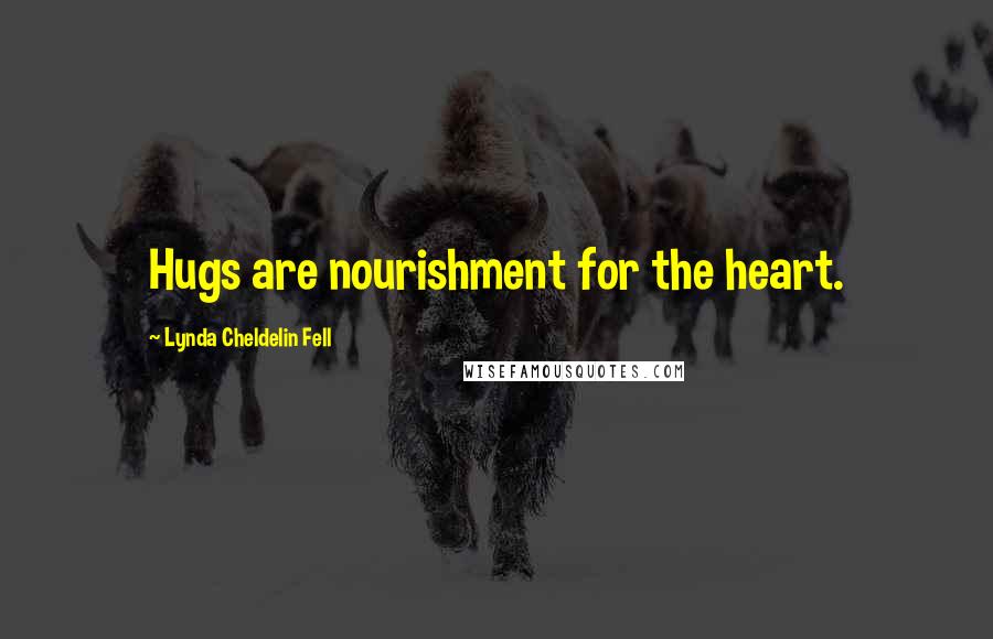 Lynda Cheldelin Fell Quotes: Hugs are nourishment for the heart.
