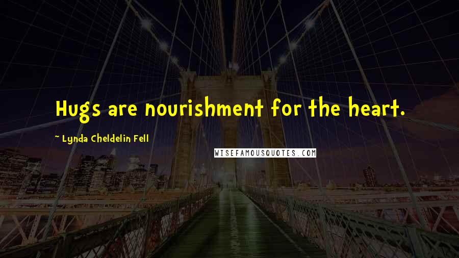 Lynda Cheldelin Fell Quotes: Hugs are nourishment for the heart.