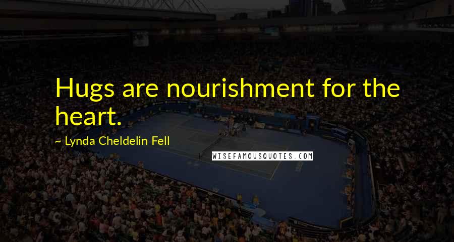Lynda Cheldelin Fell Quotes: Hugs are nourishment for the heart.