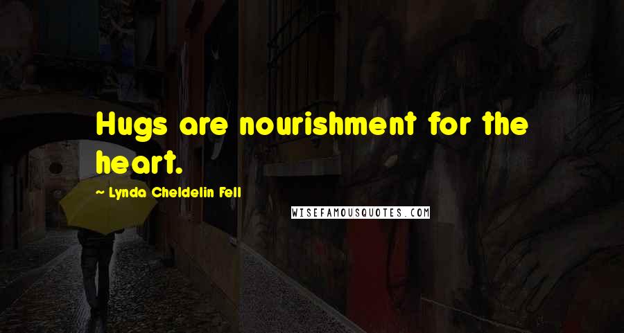 Lynda Cheldelin Fell Quotes: Hugs are nourishment for the heart.