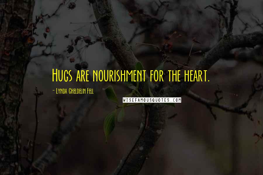 Lynda Cheldelin Fell Quotes: Hugs are nourishment for the heart.