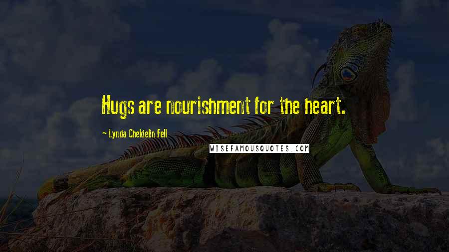 Lynda Cheldelin Fell Quotes: Hugs are nourishment for the heart.