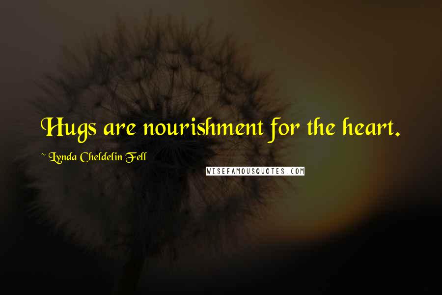 Lynda Cheldelin Fell Quotes: Hugs are nourishment for the heart.