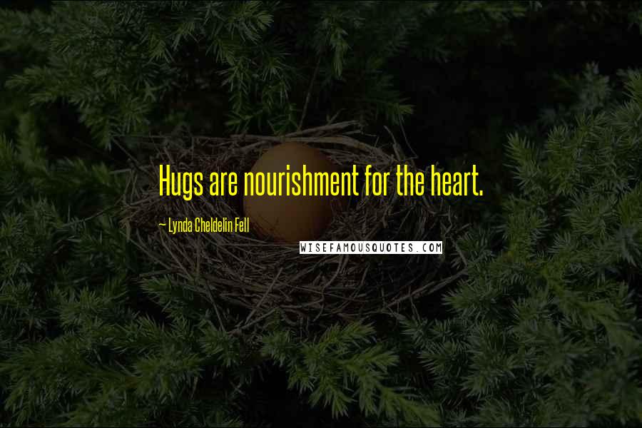 Lynda Cheldelin Fell Quotes: Hugs are nourishment for the heart.