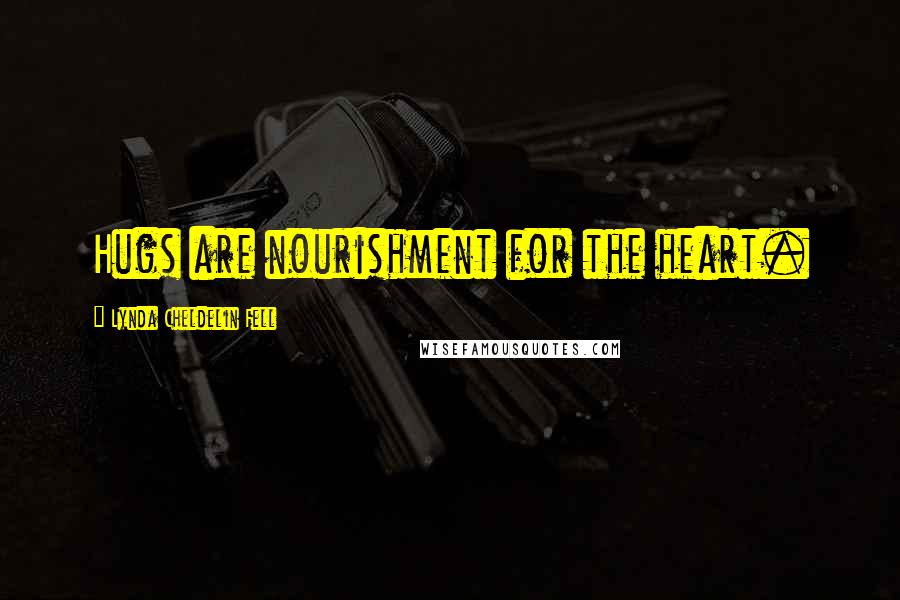 Lynda Cheldelin Fell Quotes: Hugs are nourishment for the heart.