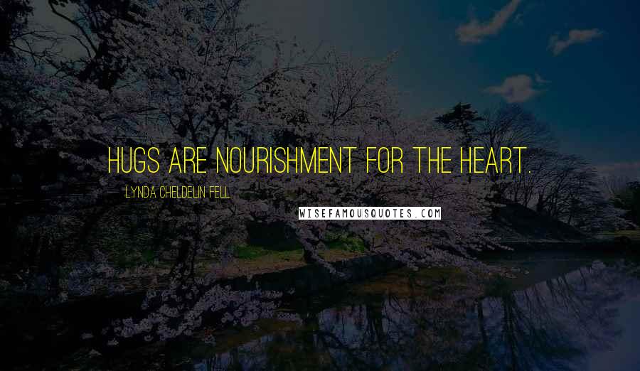 Lynda Cheldelin Fell Quotes: Hugs are nourishment for the heart.