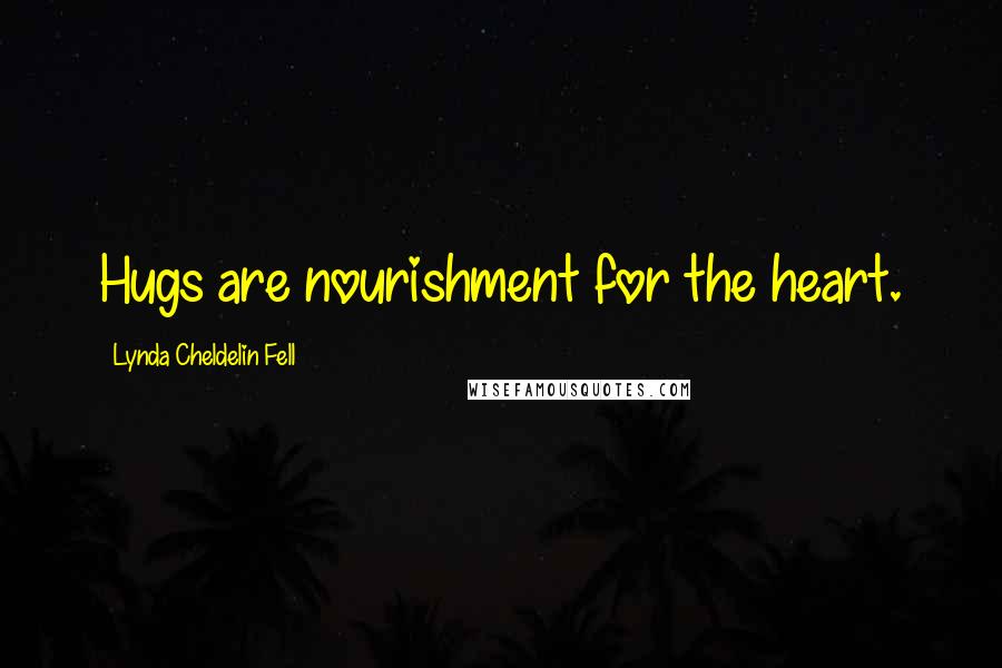 Lynda Cheldelin Fell Quotes: Hugs are nourishment for the heart.
