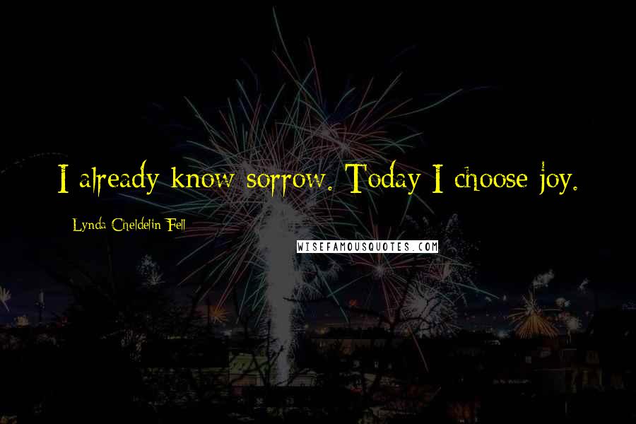 Lynda Cheldelin Fell Quotes: I already know sorrow. Today I choose joy.