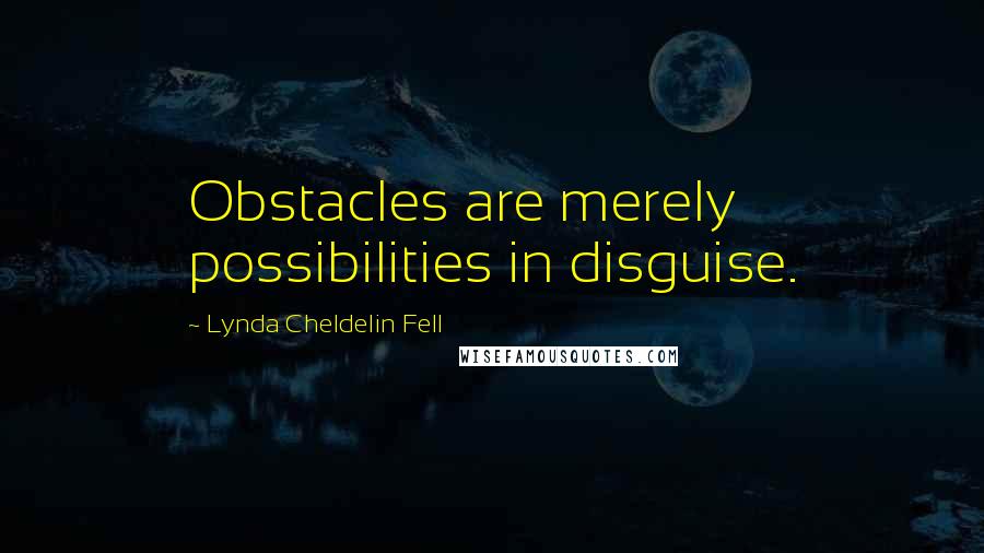 Lynda Cheldelin Fell Quotes: Obstacles are merely possibilities in disguise.