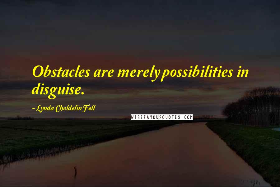 Lynda Cheldelin Fell Quotes: Obstacles are merely possibilities in disguise.